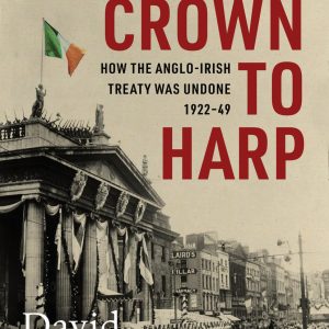 David McCullagh - From Crown to Harp - How the Anglo-Irish Treaty was Undone